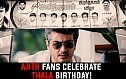 AJITH fans celebrate THALA birthday!