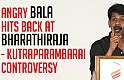 Angry Bala hits back at Bharathiraja | Kutra Parambarai Controversy