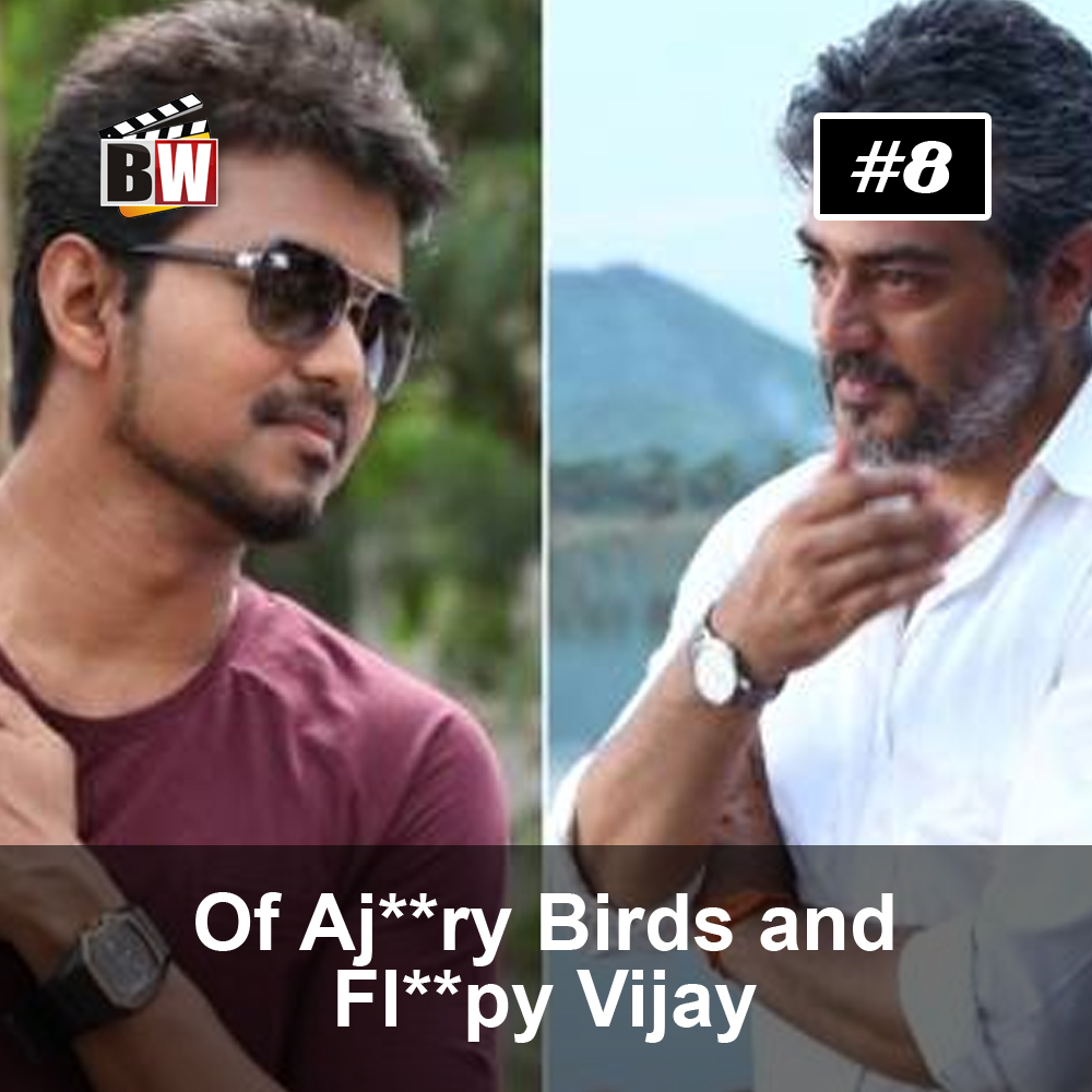 Of ‘Aj**ry Birds’, ‘Fa**y Ajith’, ‘Fl**py Vijay’ and ‘Villupuram Run’