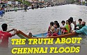 The Truth about Chennai Floods!