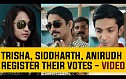 Trisha, Siddharth, Anirudh register their votes