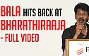 Bala hits back at Bharathiraaja - Full Video